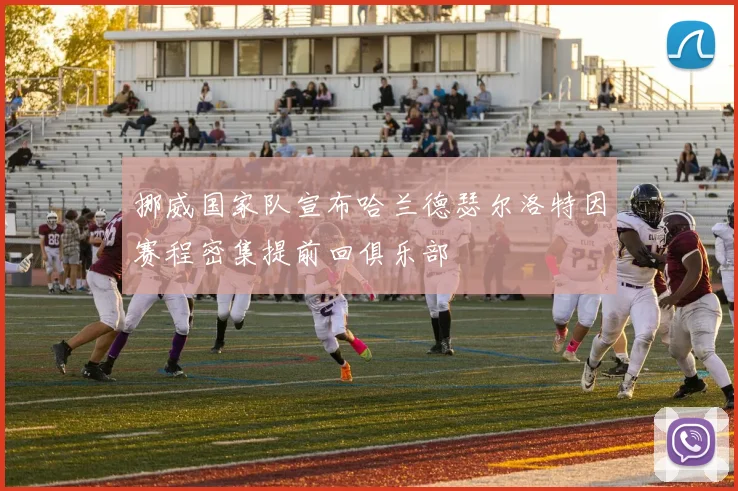 挪威国家队宣布哈兰德瑟尔洛特因赛程密集提前回俱乐部