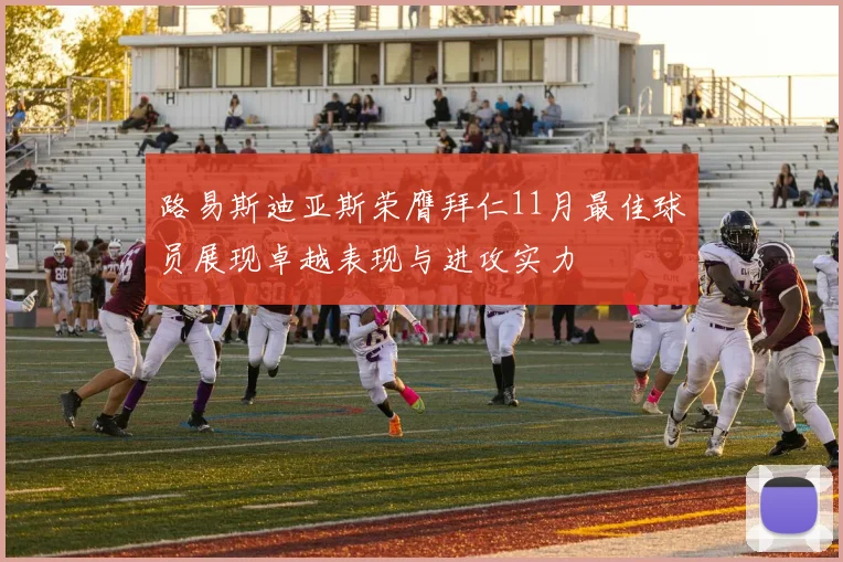 路易斯迪亚斯荣膺拜仁11月最佳球员展现卓越表现与进攻实力